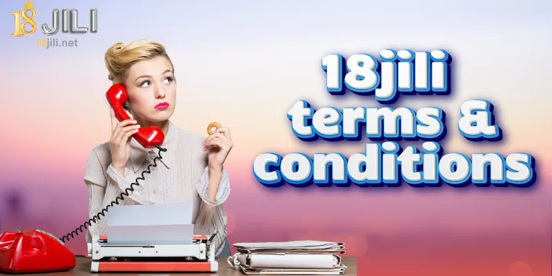 18jili Terms And Conditions: A Comprehensive Guide For Users